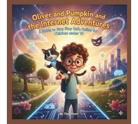 Oliver and Pumpkin and the Internet Adventures: A Guide to Stay Safe Online for Children under 10. (Oliver In The Computer-land)