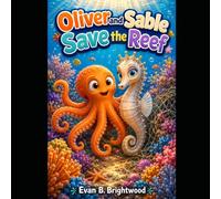 Oliver and Sable Save the Reef: A Heartwarming Ocean Story About Friendship, Teamwork, and Protecting the Coral Reef (Ocean Adventure Series Concepts)