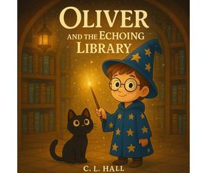 Oliver and the Echoing Library: A Whispering Library, A Hidden Scroll, and One Brave Boy (The Adventures of Oliver the Boy Wizard)