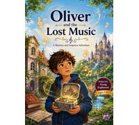 Oliver and the Lost Music: A Mysterious Adventure Through Forgotten Songs, Secret Castles, and Hidden Musical Notes (Oliver's Unforgettable adventure)