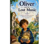 Oliver and the Lost Music: A Mysterious Adventure Through Forgotten Songs, Secret Castles, and Hidden Musical Notes (Oliver's Unforgettable adventure)