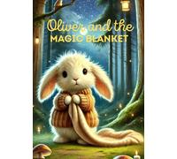 Oliver and The Magic Blanket: A Heartwarming Tale of Kindness and Friendship, adventure for kids, toddlers, cosy, rabbit, Easter