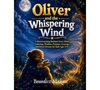 Oliver and the Whispering Wind: A Heartwarming Bedtime Story About Listening, Wisdom, Patience, Courage, and Sweet Dreams for Kids Ages 3-8 (Oliver's Dreamland Adventures)