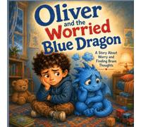 Oliver and the Worried Blue Dragon: A Gentle Story About Anxiety, Brave Thoughts, and Calming Worry in Kids Ages 4-7