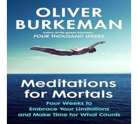 Oliver Burkeman Meditations for Mortals : A Four W uide to Doing What Counts Oliver Burkeman Multicolor
