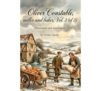 Oliver Constable, miller and baker, Vol. 3 (of 3) (Illustrated and Annotated): A Victorian Family Saga of Love and Resilience