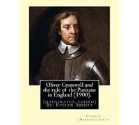 Oliver Cromwell and the rule of the Puritans in England (1900). By: Charles (Harding) Firth. (illustrated, edited) By: Evelyn Abbott: Evelyn Abbott ( ... scholar, born at Epperstone, Nottinghamshire.