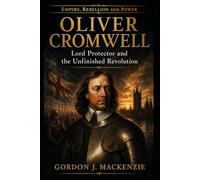 Oliver Cromwell: Lord Protector and the Unfinished Revolution (Empire, Rebellion and Power)