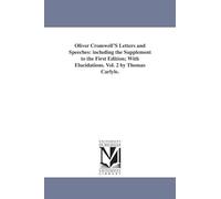 Oliver Cromwell's letters and speeches: including the supplement to the first edition; with elucidations. By Thomas Carlyle.: including the Supplement ... With Elucidations. Vol. 2 by Thomas Carlyle.