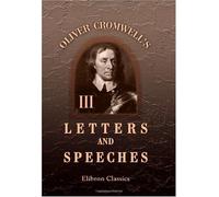 Oliver Cromwell's Letters and Speeches, with Elucidations by Thomas Carlyle: Volume 3