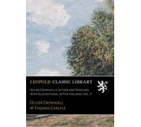 Oliver Cromwell's Letters and Speeches: With Elucidations, in Five Volumes, Vol. II