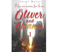 Oliver & Eleanor: Only One Season for Love (p. 1): The first part of a contemporary romantic novel of two complex destinies, whose only hope is love. But will the heroes find it?