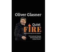 Oliver Glasner: Quiet Fire - Winning Ugly, Leading Beautifully - Glasner Blueprint For Turning Chaos Into Champions - Beyond Crystal Palace Fc Revolution