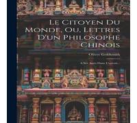 Oliver Goldsmith Le Citoyen Du Monde, Ou, Lettres D'un Philosophe Chinois: A Ses Oliver Goldsmith Multicolor