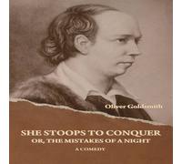 Oliver Goldsmith She Stoops to Conquer; Or, The Mistakes of a Night: A Comedy in White Oliver Goldsmith White