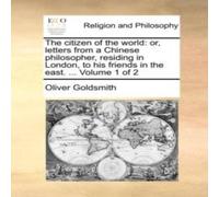 Oliver Goldsmith The citizen of the world: or, letters from a Chinese philosopher Oliver Goldsmith Multicolor