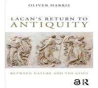 Oliver Harris Lacan's Return to Antiquity: Between nature & the gods Paperback Oliver Harris Multicolor