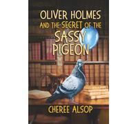 Oliver Holmes and the Secret of the Sassy Pigeon: The Animal Detective Series Book 3