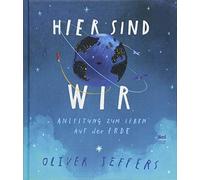 Oliver Jeffers Anna Sch Hier sind wir: Anleitung zum Leben auf der E (Hardback)