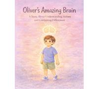 Oliver’s Amazing Brain: A Children’s Book About Autism, Big Feelings, and Celebrating Differences