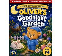 Oliver’s Goodnight Garden: A Gentle Bedtime Story & Coloring Book for Kids Ages 3-7 | Kindness, Nature, and Caring for Others | Oliver’s Bedtime Adventures (Book 4)