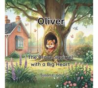 Oliver The Brave Squirrel with a Big Heart: A Children’s Picture Book About Courage and Overcoming Fear
