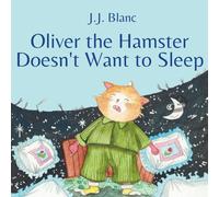 Oliver the Hamster Doesn't Want to Sleep: A Tale About the Charming Rodent for Ages 3-8