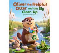 Oliver the Helpful Otter and the Big Clean-Up: A Heartwarming Children’s Story About Kindness, Teamwork, Environmental Care, and Helping Others for ... Otter: Social-Emotional Learning Series)