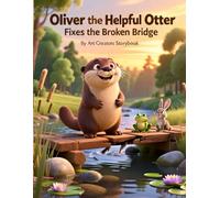 Oliver the Helpful Otter Fixes the Broken Bridge: A Heartwarming Children’s Story About Kindness, Problem-Solving, Teamwork, and Helping Others for ... Otter: Social-Emotional Learning Series)