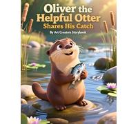 Oliver the Helpful Otter Shares His Catch: A Children’s Picture Book About Kindness, Sharing, and Helping Others (Social-Emotional Learning Ages 3-8) ... Otter: Social-Emotional Learning Series)