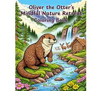 Oliver the Otter’s Mindful Nature Retreat Coloring Book: A Peaceful Nature Coloring Adventure Filled with Serene Forests, Waterfalls, Riverside Yoga, ... the Helpful Otter Coloring Book Series)