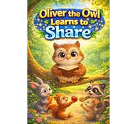 Oliver the Owl Learns to Share: A Sweet Children's Story About Sharing, Friendship and Generosity - Social Emotional Learning Picture Book for Early ... Ages 3-7 (Little Hearts and Big Feelings)