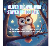 Oliver the Owl Who Stayed up Too Late: A Bedtime Adventure About learning Why Sleep Matters