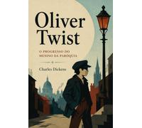 Oliver Twist: O PROGRESSO DO MENINO DA PARÓQUIA