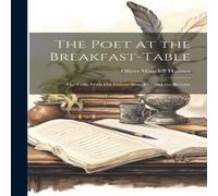 Oliver Wendell Holmes The Poet at the Breakfast-table: He Talks With his Fellow-boarders in White Oliver Wendell Holmes White