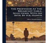 Oliver Wendell Holmes The Professor At The Breakfast-table, Selections, With An Intr. By Oliver Wendell Holmes Multicolor