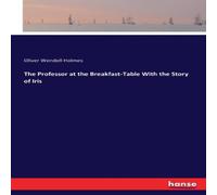 Oliver Wendell Holmes The Professor at the Breakfast-Table With the Story of Iris Oliver Wendell Holmes Multicolor