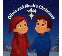 Olivia and Noah’s Christmas Wish: A Christmas story about the love between mother and children - and how, at Christmas, family is the greatest miracle of all.