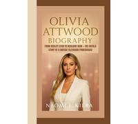 OLIVIA ATTWOOD BIOGRAPHY: From Reality Star to Resilient Icon - The Untold Story of a British Television Powerhouse