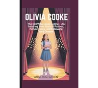 OLIVIA COOKE: The Girl Who Loved Acting - An Inspiring True Story of Passion, Perseverance, and Following Your Dreams