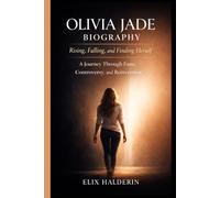 OLIVIA JADE BIOGRAPHY: Rising, Falling, and Finding Herself: A Journey Through Fame, Controversy and Reinvention