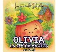 OLIVIA LA ZUCCA MAGICA: Un viaggio magico pieno di risate, amicizia e avventure: il libro perfetto per insegnare ai bambini il valore della gentilezza ... si divertono con Olivia la Zucca Magica