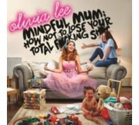 OLIVIA LEE/MINDFUL MUM: HOW NOT TO LOSE YOUR F@@KING SHT - CD
