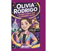 OLIVIA RODRIGO: A Disney Star's Rise to Grammy Glory (A Biography For Kids)