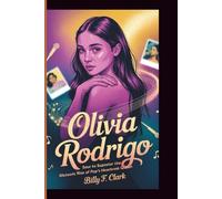 OLIVIA RODRIGO BIOGRAPHY: Sour to Superstar: The Meteoric Rise of Pop's Heartbreak Queen