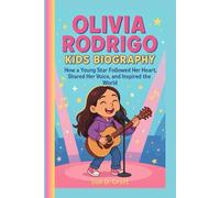 OLIVIA RODRIGO KIDS BIOGRAPHY: How a Young Star Followed Her Heart, Shared Her Voice, and Inspired the World