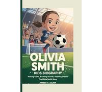 OLIVIA SMITH KIDS BIOGRAPHY: Kicking Goals, Breaking Records, Inspiring Dreams: The Olivia Smith Story