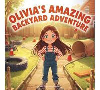 Olivia's Amazing Backyard Adventure: Fun Backyard Obstacle Course Story That Celebrates Creativity, Imagination, and Friendship