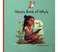 Olivia's Book of Why's: Curious Olivia has many questions. Follow along as she discovers the answers. Ages 3 - 10.