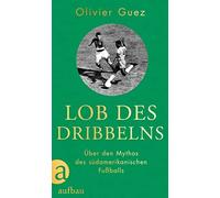 Olivier Guez Ni Lob des Dribbelns: Über den Mythos des südamerikanisc (Hardback)